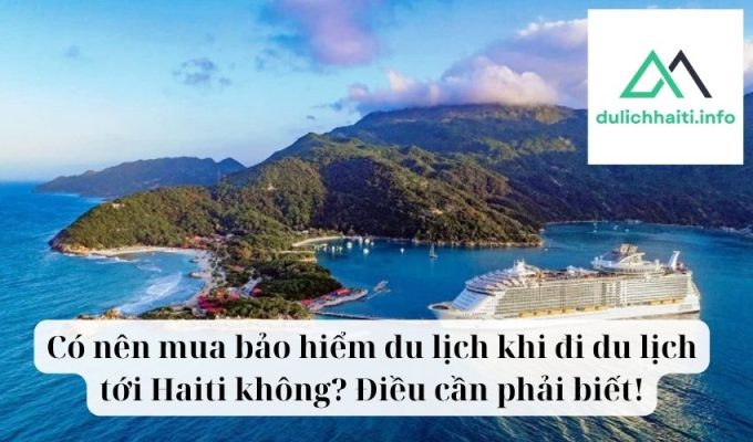 Có nên mua bảo hiểm du lịch khi đi du lịch tới Haiti không Điều cần phải biết!