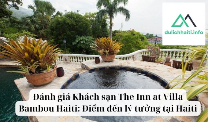 Đánh giá Khách sạn The Inn at Villa Bambou Haiti Điểm đến lý tưởng tại Haiti