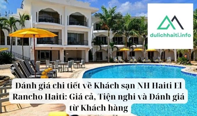 Đánh giá chi tiết về Khách sạn NH Haiti El Rancho Haiti Giá cả, Tiện nghi và Đánh giá từ Khách hàng