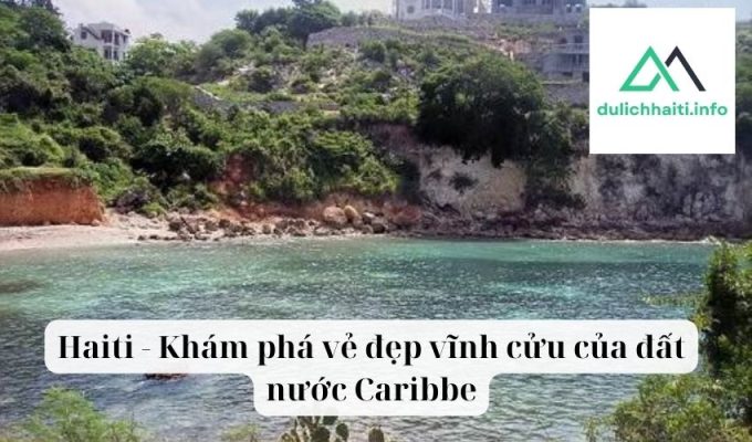 Haiti - Khám phá vẻ đẹp vĩnh cửu của đất nước Caribbe