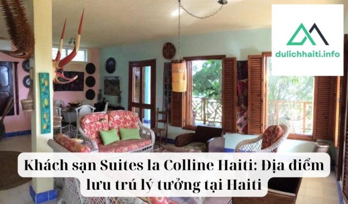 Khách sạn Suites la Colline Haiti Địa điểm lưu trú lý tưởng tại Haiti