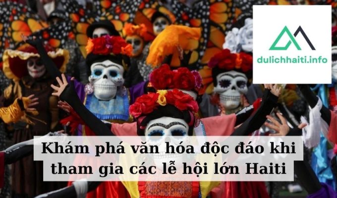 Khám phá văn hóa độc đáo khi tham gia các lễ hội lớn Haiti