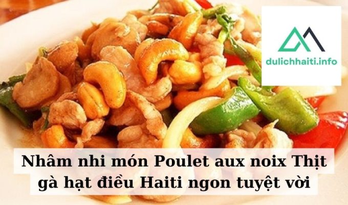 Nhâm nhi món Poulet aux noix Thịt gà hạt điều Haiti ngon tuyệt vời