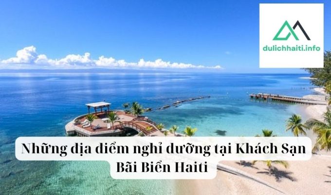 Những địa điểm nghỉ dưỡng tại Khách Sạn Bãi Biển Haiti 