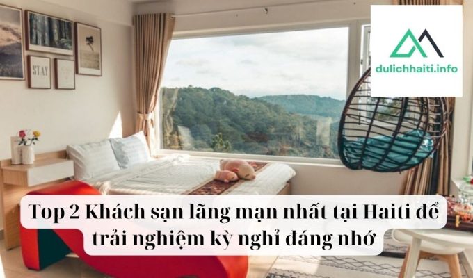 Top 2 Khách sạn lãng mạn nhất tại Haiti để trải nghiệm kỳ nghỉ đáng nhớ