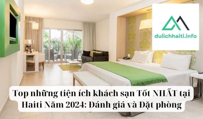 Top những tiện ích khách sạn Tốt NHẤT tại Haiti Năm 2024 Đánh giá và Đặt phòng