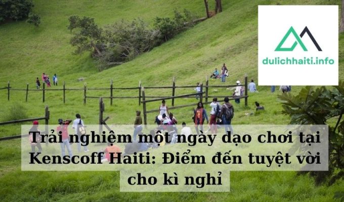 Trải nghiệm một ngày dạo chơi tại Kenscoff Haiti Điểm đến tuyệt vời cho kì nghỉ